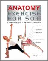 9781770851627-1770851623-Anatomy of Exercise for 50+: A Trainer's Guide to Staying Fit Over Fifty