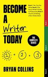 9781982943264-1982943262-Become a Writer Today: The Complete Series: The Complete Series: Book 1: Yes, You Can Write! | Book 2: The Savvy Writer's Guide to Productivity | Book 3: The Art of Writing a Non-Fiction Book