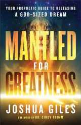 9780800763688-0800763688-Mantled for Greatness: Your Prophetic Guide to Releasing a God-Sized Dream