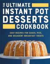 9781638782049-1638782040-The Ultimate Instant Pot Desserts Cookbook: Easy Recipes for Cakes, Pies, and Decadent Breakfast Treats