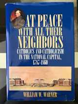 9780878405572-0878405577-At Peace with All Their Neighbors: Catholics and Catholicism in the National Capital, 1787-1860 (Not In A Series)