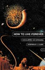 9781138861213-1138861219-How to Live Forever: Science Fiction and Philosophy