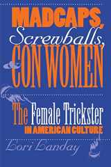 9780812216516-0812216512-Madcaps, Screwballs, and Con Women: The Female Trickster in American Culture (Feminist Cultural Studies, the Media, and Political Culture)