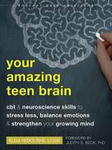 9781684038046-1684038049-Your Amazing Teen Brain: CBT and Neuroscience Skills to Stress Less, Balance Emotions, and Strengthen Your Growing Mind (The Instant Help Solutions Series)