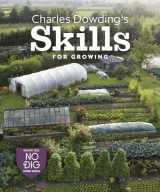 9781916092044-1916092047-Charles Dowding’s Skills For Growing: Sowing, Spacing, Planting, Picking, Watering and More