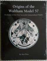 9780966886962-0966886968-Origins of the Waltham Model 57: Evolution of the First Successful Industrialized Watch (Nawcc Special Order Supplement)