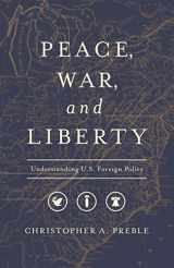 9781948647168-1948647168-Peace, War, and Liberty: Understanding U.S. Foreign Policy