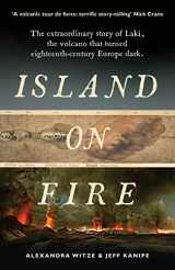 9781781252666-1781252661-Island on Fire: The extraordinary story of Laki, the volcano that turned eighteenth-century Europe dark