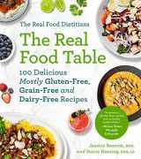9781668015049-1668015048-The Real Food Dietitians: The Real Food Table: 100 Delicious Mostly Gluten-Free, Grain-Free and Dairy-Free Recipes: A Cookbook