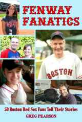 9780988350342-0988350343-Fenway Fanatics: 50 Boston Red Sox Fans Tell Their Stories