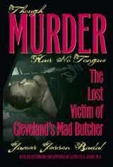 9781606350621-1606350625-Though Murder Has No Tongue: The Lost Victim of Cleveland's Mad Butcher
