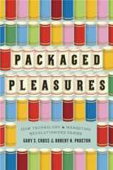 9780226121277-0226121275-Packaged Pleasures: How Technology and Marketing Revolutionized Desire