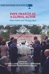 9783319713762-3319713760-Pope Francis as a Global Actor: Where Politics and Theology Meet (Palgrave Studies in Religion, Politics, and Policy)