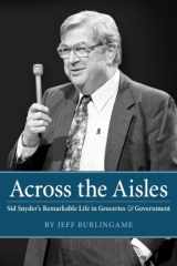 9781889320281-1889320285-Across the Aisles: Sid Snyder's Remarkable Life in Groceries & Government
