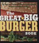 9781558322462-1558322469-The Great Big Burger Book: 100 New and Classic Recipes for Mouthwatering Burgers Every Day Every Way