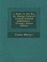 9781289387204-1289387206-A Reply to the Rev. Dr. George Junkin'S Treatise Entitled Sabbatismos