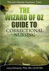 9780991294275-0991294270-The Wizard of Oz Guide to Correctional Nursing: This Isn't Kansas Anymore, Toto!