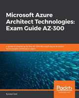 9781838553531-1838553533-Microsoft Azure Architect Technologies Exam Guide AZ-300: A guide to preparing for the AZ-300 Microsoft Azure Architect Technologies certification exam