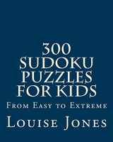 9781933819778-1933819774-300 Sudoku Puzzles for Kids: From Easy to Extreme