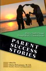 9780615275147-0615275141-Parent Success Stories Positive Family Changes Through the PCI Coaching Model (Positive Family Changes Through the PCI Coaching Model)