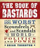 9781440503702-1440503702-The Book of Bastards: 101 Worst Scoundrels and Scandals from the World of Politics and Power