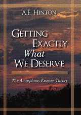 9781440186448-1440186448-Getting Exactly What We Deserve: The Amorphous Essence Theory