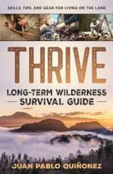 9781777283803-1777283809-Thrive: Long-Term Wilderness Survival Guide; Skills, Tips, and Gear for Living on the Land