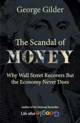 9781684512942-1684512948-The Scandal of Money: Why Wall Street Recovers but the Economy Never Does