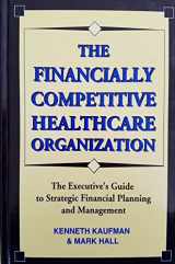 9781557386069-1557386064-The Financially Competitive Healthcare Organized Executive Guide to Strategic Financial Planning Management