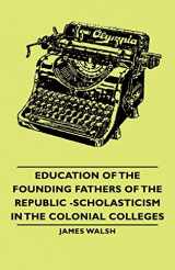 9781406764864-1406764868-Education of the Founding Fathers of the Republic -Scholasticism in the Colonial Colleges