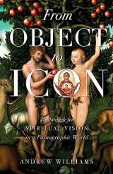 9781955890359-1955890358-From Object to Icon: The Struggle for Spiritual Vision in a Pornographic World