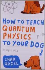 9781851687794-1851687793-How to Teach Quantum Physics to Your Dog