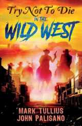 9781938475948-1938475941-Try Not to Die: In the Wild West: An Interactive Adventure