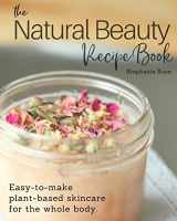 9780995028401-0995028400-The Natural Beauty Recipe Book: Easy-to-make plant-based skincare for the whole body.