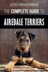 9781096695332-1096695332-The Complete Guide to Airedale Terriers: Choosing, Training, Feeding, and Loving your new Airedale Terrier Puppy