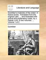 9781170659502-1170659500-Quintilian's Institutes of the Orator. in Twelve Books. Translated from the Original Latin, ... and Illustrated with Critical and Explanatory Notes, ... A.M. in Two Volumes. ... Volume 1 of 2