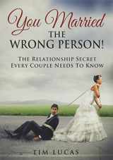 9780986305801-0986305804-You Married the Wrong Person: The Relationship Secret Every Couple Needs to Know