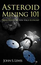 9780990584209-0990584208-Asteroid Mining 101: Wealth for the New Space Economy