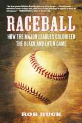 9780807048078-0807048070-Raceball: How the Major Leagues Colonized the Black and Latin Game