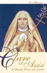 9780867167894-0867167890-Clare of Assisi: A Heart Full of Love