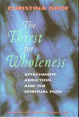 9780062503145-0062503146-The Thirst for Wholeness: Attachment, Addiction, and the Spiritual Path