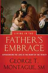 9781593252533-1593252536-Living in the Father's Embrace: Experiencing the Love at the Heart of the Trinity