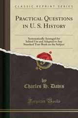 9780332585994-0332585999-Practical Questions in U. S. History: Systematically Arranged for School Use and Adapted to Any Standard Text-Book on the Subject (Classic Reprint)