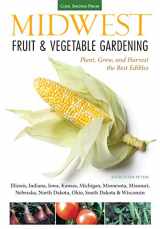 9781591865667-1591865662-Midwest Fruit & Vegetable Gardening: Plant, Grow, and Harvest the Best Edibles - Illinois, Indiana, Iowa, Kansas, Michigan, Minnesota, Missouri, ... (Fruit & Vegetable Gardening Guides)