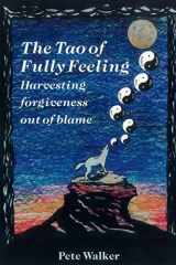 9781515079767-1515079767-The Tao of Fully Feeling: Harvesting Forgiveness out of Blame