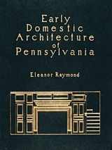 9780916838119-0916838110-Early Domestic Architecture of Pennsylvania: Photographs and Measured Drawings. Introd by R. Brognard Okie (158P)