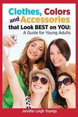 9781940784427-1940784425-Clothes, Colors and Accessories that Look BEST on YOU: A Guide for Young Adults