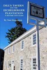 9781387797219-1387797212-Dill's Tavern and the Eichelberger Plantation: A History and Guide