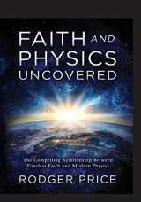 9781612062532-1612062539-Faith and Physics Uncovered: The Compelling Relationship Between Timeless Faith and Modern Physics