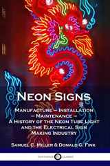 9781789871562-1789871565-Neon Signs: Manufacture - Installation - Maintenance - A History of the Neon Tube Light and the Electrical Sign Making Industry